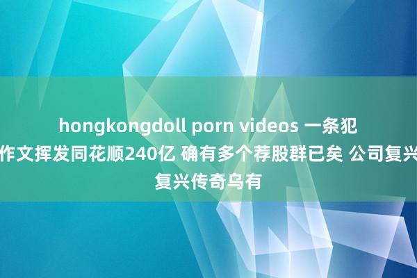 hongkongdoll porn videos 一条犯罪荐股小作文挥发同花顺240亿 确有多个荐股群已矣 公司复兴传奇乌有