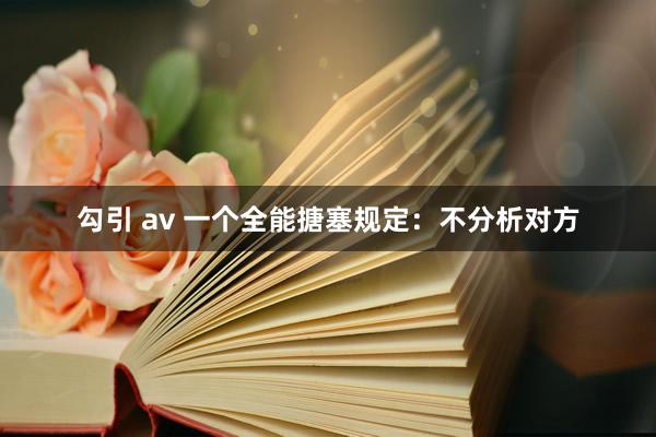 勾引 av 一个全能搪塞规定:不分析对方