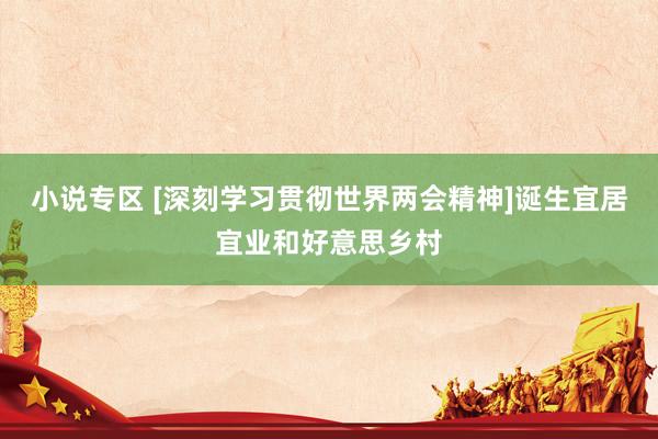 小说专区 [深刻学习贯彻世界两会精神]诞生宜居宜业和好意思乡村