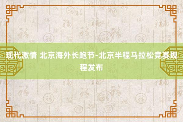 现代激情 北京海外长跑节-北京半程马拉松竞赛规程发布