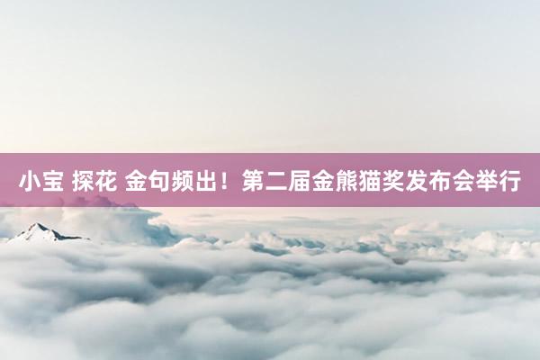 小宝 探花 金句频出！第二届金熊猫奖发布会举行