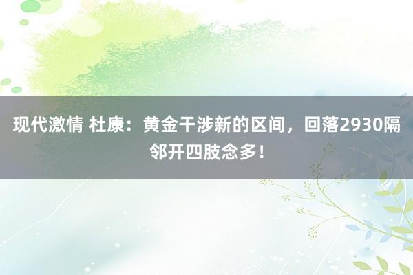 现代激情 杜康：黄金干涉新的区间，回落2930隔邻开四肢念多！