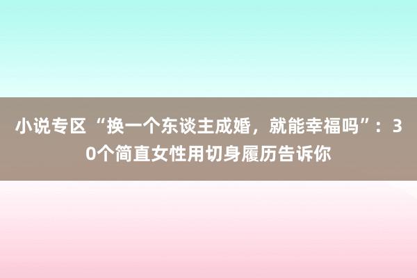 小说专区 “换一个东谈主成婚，就能幸福吗”：30个简直女性用切身履历告诉你