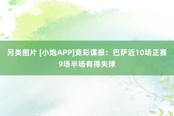 另类图片 [小炮APP]竞彩谍报：巴萨近10场正赛9场半场有得失球