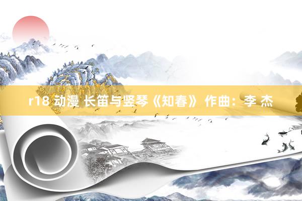 r18 动漫 长笛与竖琴《知春》 作曲：李 杰